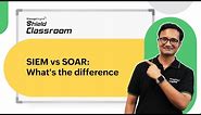SIEM vs SOAR: What's the difference | Shield Classroom | ManageEngine