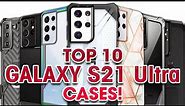 Top 10 Galaxy S21 Ultra Cases!