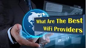 What Are The Best WiFi Providers ? || Best WiFi, Cheap WiFi, WiFi Service