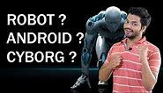 What Are Robots, Androids And Cyborgs? Difference Between Robot, Android And Cyborg?