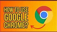 How to use Google Chrome: A Complete Tutorial 2023