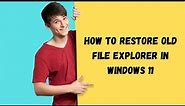 HOW TO RESTORE OLD FILE EXPLORER IN WINDOWS 11