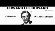 Edward Lee Howard: The spy who got away