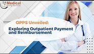OPPS Unveiled Exploring Outpatient Payment and Reimbursement | Outpatient Prospective Payment System