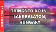 Lake Balaton Hungary Travel Guide: 10 Best Things to do at Lake Balaton