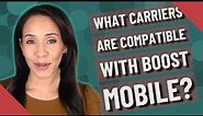What carriers are compatible with Boost Mobile?