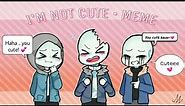 【 I'm not cute meme | FT. horror , Dust , killler , Cross sans 】