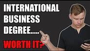 Is an INTERNATIONAL BUSINESS degree worth it?