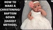 HOW TO MAKE A CHRISTENING/BAPTISM GOWN FOR A BABY GIRL(EASIEST METHOD).
