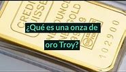 ¿Qué es una onza de oro Troy?
