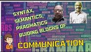 Syntax, Semantics, Pragmatics: Building Blocks of Communication