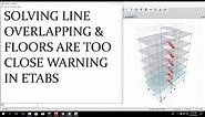 WARNING IN ETABS: LINE OVERLAPPING AND FLOORS ARE TOO CLOSE