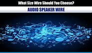 Choosing the Right Gauge Wire Size for Your Audio Speakers