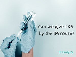 JC: Can we give tranexamic acid (TXA) via the IM route? St Emlyn's