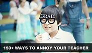 150  Ways to Annoy Your Teacher
