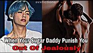 When Your Sugar Daddy Punishes You Out Of Jealously [TAEHYUNG ONESHOT]