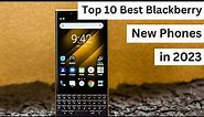 Top 10 Best Blackberry New Phones in 2023