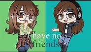 I have no friends - Meme