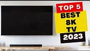 Top 5 Best 8K TVs of 2023