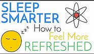 Sleep Smarter | Sleeping Science, How to be Better at it, & Feel More Refreshed