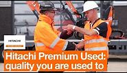Hitachi Premium Used machinery provide the quality you are used to
