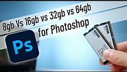 8gb vs 16gb vs 32gb or 64gb RAM for Photoshop