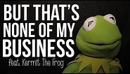 But That's None of My Business: Kermit The Frog