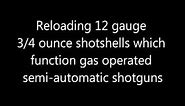 Reloading 12 gauge 3/4 ounce shotshells which function gas operated semi-automatic shotguns.