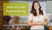 What Is Ayurvedic Cooking? | Digestion & Eating Ayurvedically