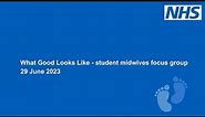 What Good Looks Like - student midwives focus group 29.06.23