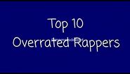 TOP 10 OVERRATED RAPPERS