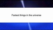 Fastest things in the Universe
