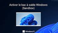 Windows 11 : comment activer le bac à sable Windows (Sandbox)