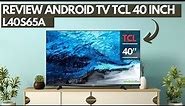 REVIEW ANDROID TV TCL 40 INCH 2023 || TCL L40S65A