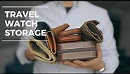 The Best Travel Storage for Your Watch | Pouches vs. Cases