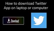 How to download Twitter App on laptop or computer