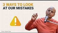 3 Ways Of Looking At Our Mistakes | Gaur Gopal Das
