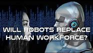 Will Robots Replace Human Workforce - Robotic Revolution Explained