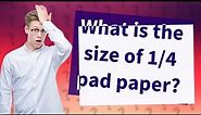 What is the size of 1/4 pad paper?
