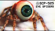 SCP-525 - Eye Spiders : Object Class - Euclid : Ocular SCP