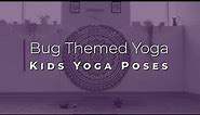 Bug and Insect Themed Yoga Poses for Kids