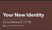 Your New Identity | 2 Corinthians 5:17–18 | Our Daily Bread Video Devotional