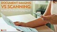 Document Imaging vs Scanning: What's the Difference?