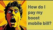 How do I pay my boost mobile bill?