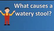 What causes a watery stool ? | Good Health for All