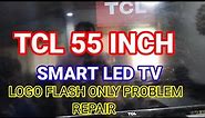 TCL 55 INCH SMART LED TV LOGO FLASH ONLY PROBLEM REPAIR
