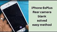 iPhone 6S plus back camera blank fix.