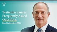Testicular Cancer: Frequently Asked Questions Brad Leibovich, M.D., Mayo Clinic