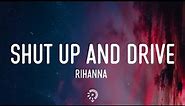 Rihanna - Shut Up And Drive (Lyrics) Got a ride that's smoother than a limousine