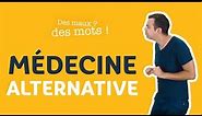 Qu'est ce que les médecines alternatives ? | Des maux, des mots !